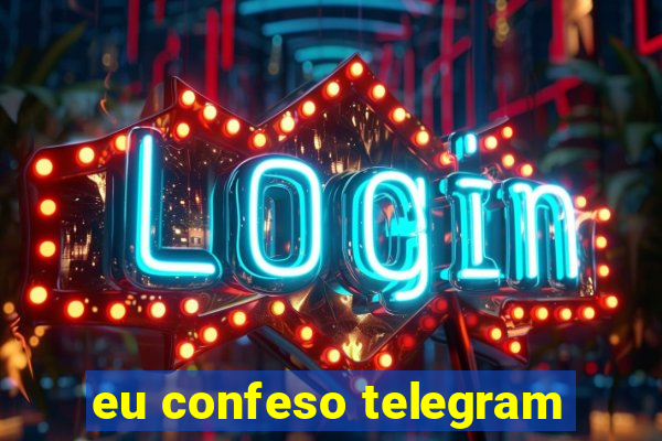 eu confeso telegram